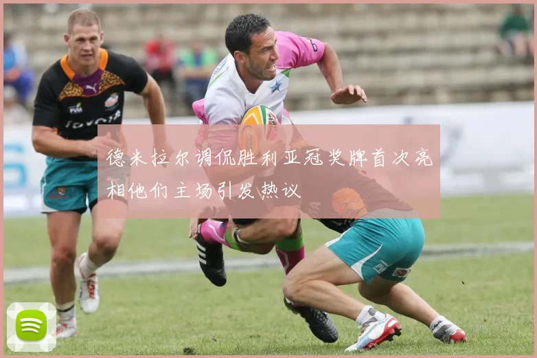 德米拉尔调侃胜利亚冠奖牌首次亮相他们主场引发热议